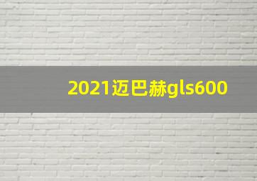 2021迈巴赫gls600