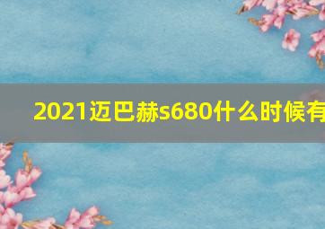 2021迈巴赫s680什么时候有