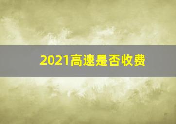 2021高速是否收费