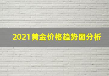 2021黄金价格趋势图分析