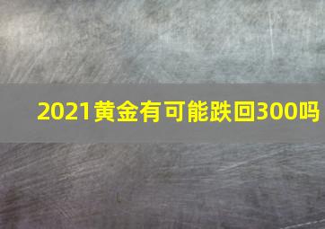 2021黄金有可能跌回300吗