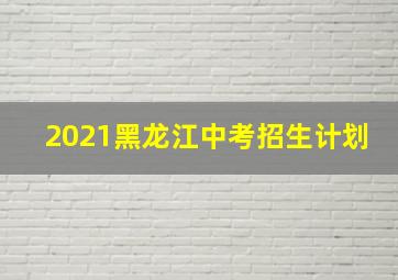 2021黑龙江中考招生计划