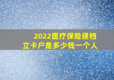 2022医疗保险建档立卡户是多少钱一个人