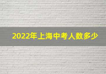 2022年上海中考人数多少