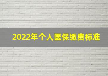 2022年个人医保缴费标准