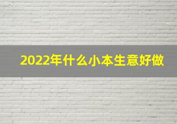 2022年什么小本生意好做