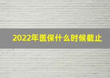 2022年医保什么时候截止