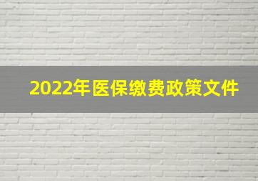 2022年医保缴费政策文件