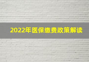 2022年医保缴费政策解读