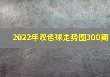 2022年双色球走势图300期