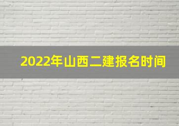 2022年山西二建报名时间