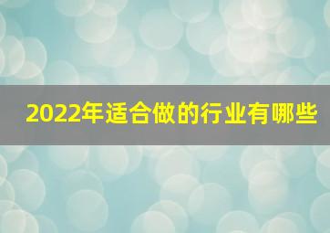 2022年适合做的行业有哪些