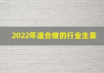 2022年适合做的行业生意