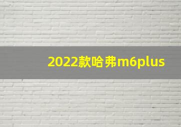 2022款哈弗m6plus