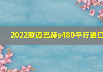 2022款迈巴赫s480平行进口