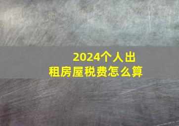 2024个人出租房屋税费怎么算