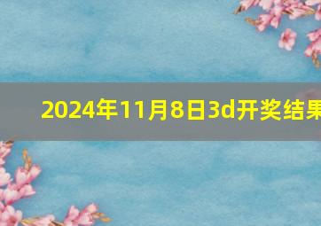 2024年11月8日3d开奖结果