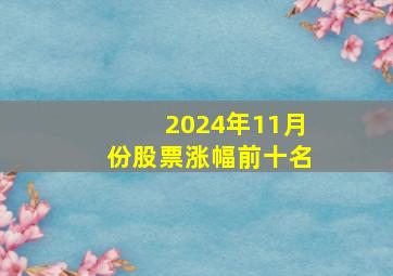 2024年11月份股票涨幅前十名