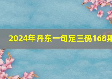 2024年丹东一句定三码168期