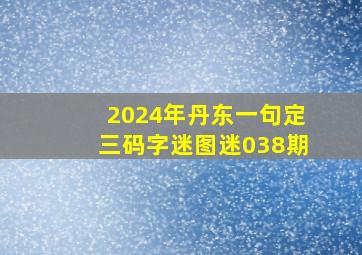 2024年丹东一句定三码字迷图迷038期