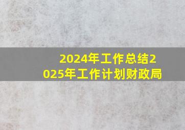 2024年工作总结2025年工作计划财政局