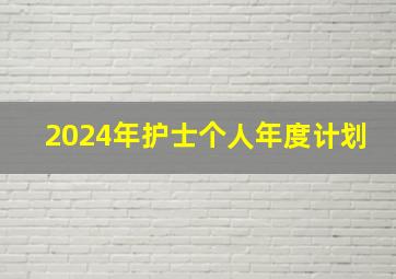 2024年护士个人年度计划