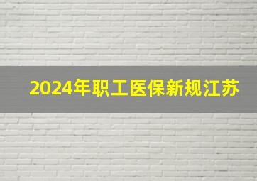 2024年职工医保新规江苏