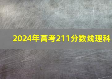 2024年高考211分数线理科