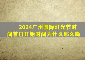 2024广州国际灯光节时间首日开始时间为什么那么晚