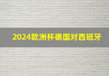 2024欧洲杯德国对西班牙