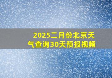 2025二月份北京天气查询30天预报视频