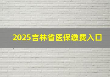 2025吉林省医保缴费入口