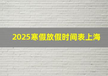 2025寒假放假时间表上海