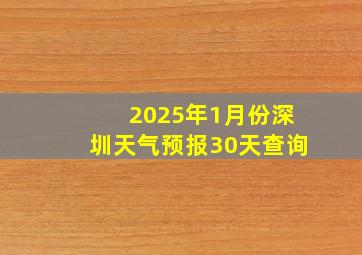 2025年1月份深圳天气预报30天查询