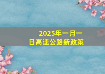 2025年一月一日高速公路新政策