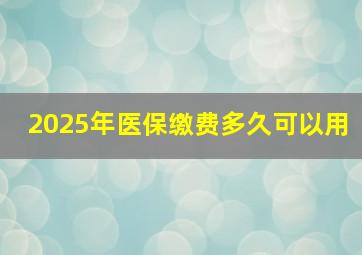 2025年医保缴费多久可以用