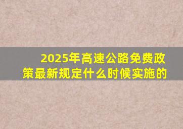 2025年高速公路免费政策最新规定什么时候实施的