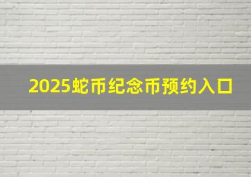 2025蛇币纪念币预约入口