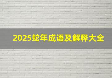 2025蛇年成语及解释大全