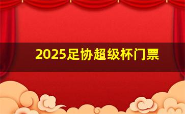 2025足协超级杯门票