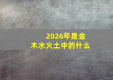 2026年是金木水火土中的什么