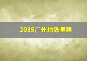 2035广州地铁里程