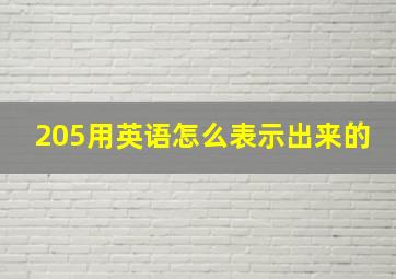 205用英语怎么表示出来的