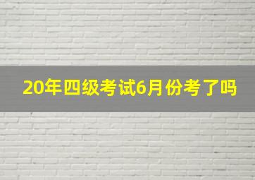 20年四级考试6月份考了吗