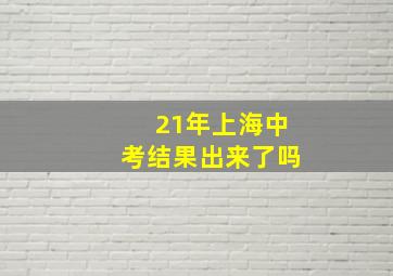 21年上海中考结果出来了吗