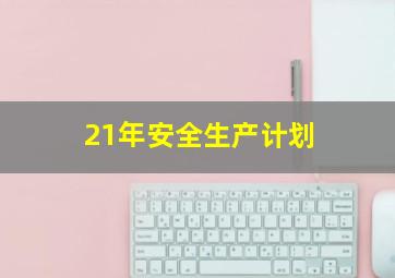 21年安全生产计划