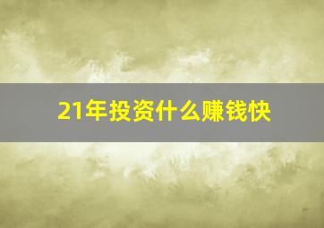 21年投资什么赚钱快