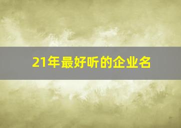 21年最好听的企业名