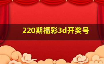 220期福彩3d开奖号