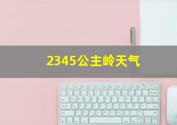 2345公主岭天气